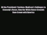 [Read Book] All the Presidents' Gardens: Madison's Cabbages to Kennedy's Roses How the White
