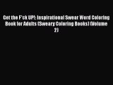 [Read Book] Get the F*ck UP!: Inspirational Swear Word Coloring Book for Adults (Sweary Coloring