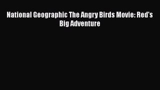 [Read Book] National Geographic The Angry Birds Movie: Red's Big Adventure Free PDF