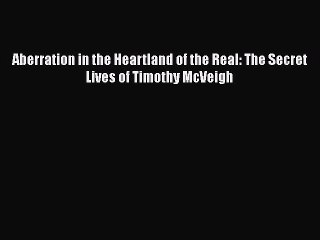 [Read Book] Aberration in the Heartland of the Real: The Secret Lives of Timothy McVeigh  EBook