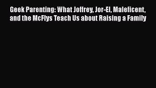 [Read Book] Geek Parenting: What Joffrey Jor-El Maleficent and the McFlys Teach Us about Raising