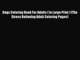 [Read Book] Dogs Coloring Book For Adults ( In Large Print ) (The Stress Relieving Adult Coloring