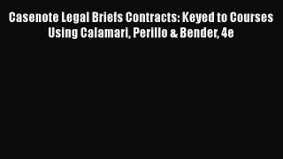 [Read book] Casenote Legal Briefs Contracts: Keyed to Courses Using Calamari Perillo & Bender