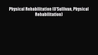 Download Physical Rehabilitation (O'Sullivan Physical Rehabilitation) PDF Free