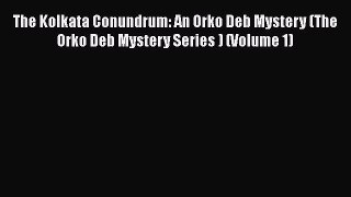 [Read Book] The Kolkata Conundrum: An Orko Deb Mystery (The Orko Deb Mystery Series ) (Volume