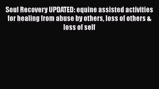 Read Soul Recovery UPDATED: equine assisted activities for healing from abuse by others loss