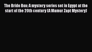 [Read Book] The Bride Box: A mystery series set in Egypt at the start of the 20th century (A