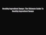 [Read Book] Healthy Ingredient Swaps: The Ultimate Guide To Healthy Ingredient Swaps  EBook