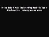 [Read Book] Losing Baby Weight The Easy Way: Realistic Tips to Slim Down Fast ...not only for