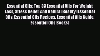 [Read Book] Essential Oils: Top 33 Essential Oils For Weight Loss Stress Relief And Natural
