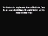 [Read Book] Meditation for beginners: How to Meditate Cure Depression Anxiety and Manage Stress