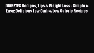 [Read Book] DIABETES Recipes Tips & Weight Loss - Simple & Easy: Delicious Low Carb & Low Calorie