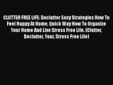 [Read Book] CLUTTER FREE LIFE: Declutter Easy Strategies How To Feel Happy At Home Quick Way