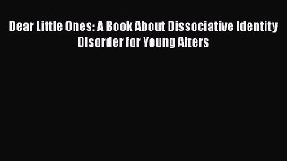 [Read Book] Dear Little Ones: A Book About Dissociative Identity Disorder for Young Alters