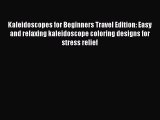 [Read Book] Kaleidoscopes for Beginners Travel Edition: Easy and relaxing kaleidoscope coloring