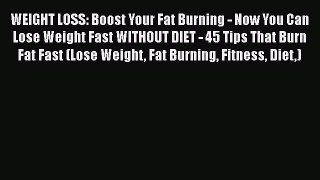 [Read Book] WEIGHT LOSS: Boost Your Fat Burning - Now You Can Lose Weight Fast WITHOUT DIET