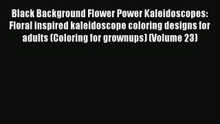 [Read Book] Black Background Flower Power Kaleidoscopes: Floral inspired kaleidoscope coloring