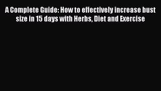 [Read Book] A Complete Guide: How to effectively increase bust size in 15 days with Herbs Diet