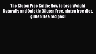[Read Book] The Gluten Free Guide: How to Lose Weight Naturally and Quickly (Gluten Free gluten