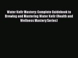 [Read Book] Water Kefir Mastery: Complete Guidebook to Brewing and Mastering Water Kefir (Health