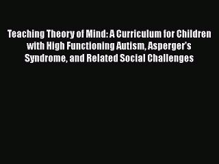 [Read book] Teaching Theory of Mind: A Curriculum for Children with High Functioning Autism