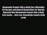 [Read Book] Homemade Organic Skin & Body Care: Affordable DIY Recipes and Natural Beauty Hints