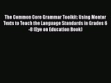 [Read book] The Common Core Grammar Toolkit: Using Mentor Texts to Teach the Language Standards