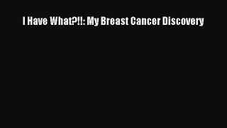 [Read Book] I Have What?!!: My Breast Cancer Discovery  EBook