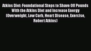 [Read Book] Atkins Diet: Foundational Steps to Shave Off Pounds With the Atkins Diet and Increase
