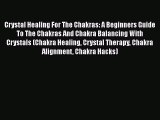 [Read Book] Crystal Healing For The Chakras: A Beginners Guide To The Chakras And Chakra Balancing