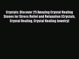 [Read Book] Crystals: Discover 25 Amazing Crystal Healing Stones for Stress Relief and Relaxation