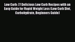 [Read Book] Low Carb: 77 Delicious Low Carb Recipes with an Easy Guide for Rapid Weight Loss
