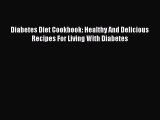 [Read Book] Diabetes Diet Cookbook: Healthy And Delicious Recipes For Living With Diabetes