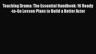 [Read book] Teaching Drama: The Essential Handbook: 16 Ready-to-Go Lesson Plans to Build a