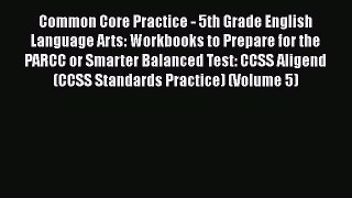 [Read book] Common Core Practice - 5th Grade English Language Arts: Workbooks to Prepare for