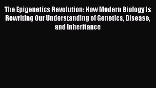 Read The Epigenetics Revolution: How Modern Biology Is Rewriting Our Understanding of Genetics