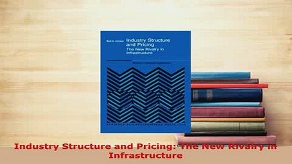 PDF  Industry Structure and Pricing The New Rivalry in Infrastructure Download Online