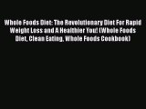 [Read Book] Whole Foods Diet: The Revolutionary Diet For Rapid Weight Loss and A Healthier