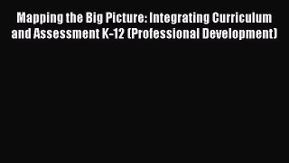 [Read book] Mapping the Big Picture: Integrating Curriculum and Assessment K-12 (Professional