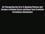 [Read Book] Art Therapy Box Set (6 in 1): Amazing Patterns and Designs to Relieve Stress and