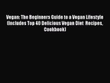 [Read Book] Vegan: The Beginners Guide to a Vegan Lifestyle (Includes Top 40 Delicious Vegan