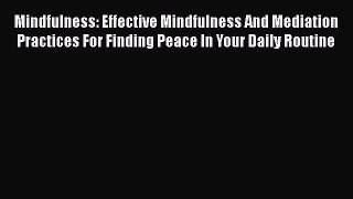 [Read Book] Mindfulness: Effective Mindfulness And Mediation Practices For Finding Peace In