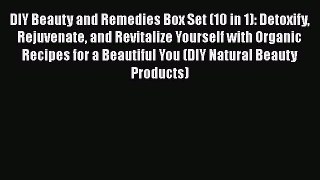 [Read Book] DIY Beauty and Remedies Box Set (10 in 1): Detoxify Rejuvenate and Revitalize Yourself