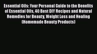 [Read Book] Essential Oils: Your Personal Guide to the Benefits of Essential Oils 40 Best DIY