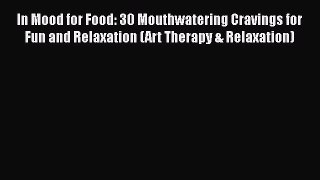 [Read Book] In Mood for Food: 30 Mouthwatering Cravings for Fun and Relaxation (Art Therapy
