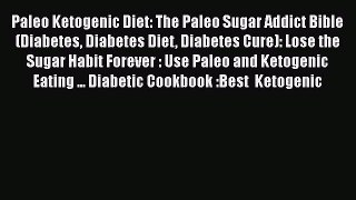 [Read Book] Paleo Ketogenic Diet: The Paleo Sugar Addict Bible (Diabetes Diabetes Diet Diabetes