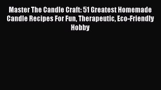 [Read Book] Master The Candle Craft: 51 Greatest Homemade Candle Recipes For Fun Therapeutic