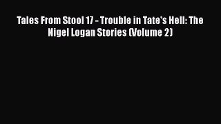 [Read Book] Tales From Stool 17 - Trouble in Tate's Hell: The Nigel Logan Stories (Volume 2)