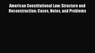 [Read book] American Constitutional Law: Structure and Reconstruction: Cases Notes and Problems