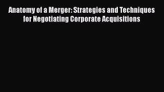 [Read book] Anatomy of a Merger: Strategies and Techniques for Negotiating Corporate Acquisitions